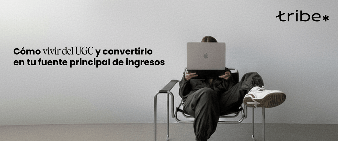 Cómo vivir del UGC y convertirlo en tu fuente principal de ingresos - Tribe Consulting