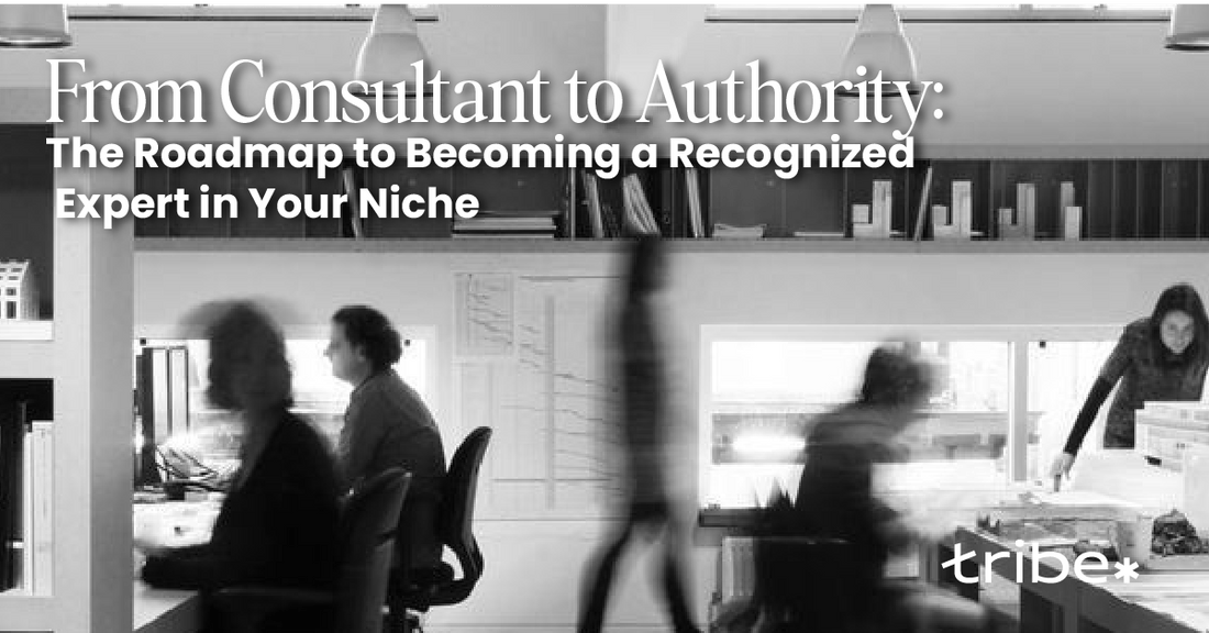 From Consultant to Authority: The Roadmap to Position Yourself as an Expert in Your Niche - Tribe Consulting
